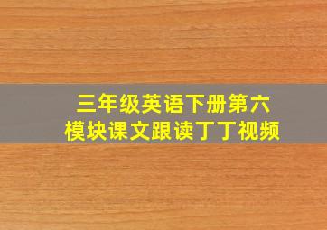 三年级英语下册第六模块课文跟读丁丁视频