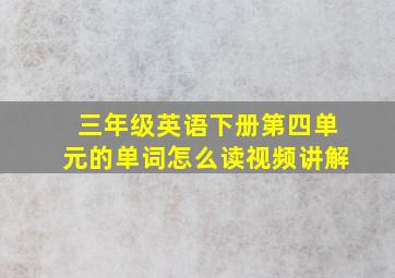 三年级英语下册第四单元的单词怎么读视频讲解