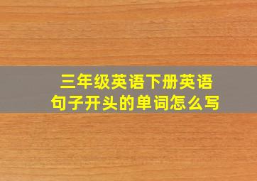 三年级英语下册英语句子开头的单词怎么写