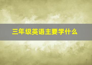 三年级英语主要学什么