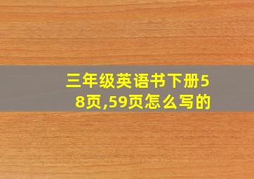 三年级英语书下册58页,59页怎么写的