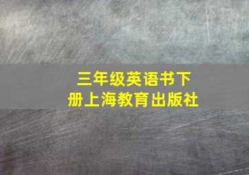 三年级英语书下册上海教育出版社