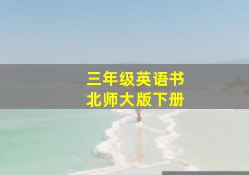 三年级英语书北师大版下册