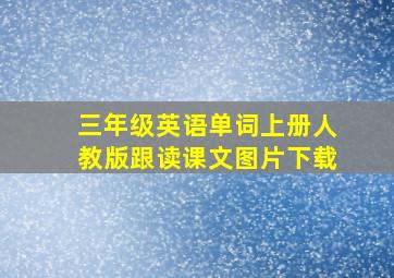 三年级英语单词上册人教版跟读课文图片下载