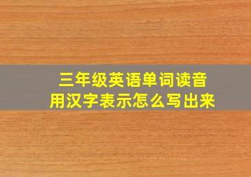 三年级英语单词读音用汉字表示怎么写出来