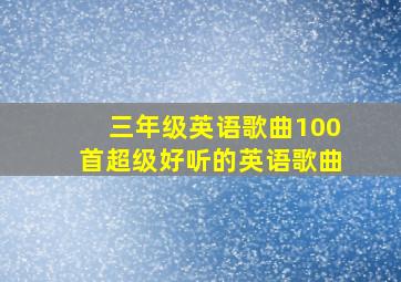 三年级英语歌曲100首超级好听的英语歌曲