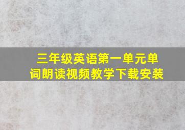 三年级英语第一单元单词朗读视频教学下载安装