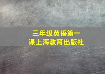 三年级英语第一课上海教育出版社