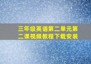 三年级英语第二单元第二课视频教程下载安装