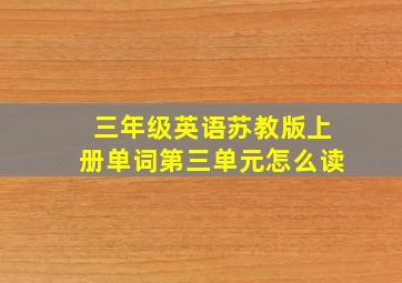 三年级英语苏教版上册单词第三单元怎么读