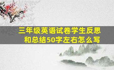 三年级英语试卷学生反思和总结50字左右怎么写