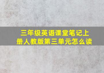 三年级英语课堂笔记上册人教版第三单元怎么读