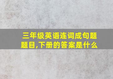 三年级英语连词成句题题目,下册的答案是什么