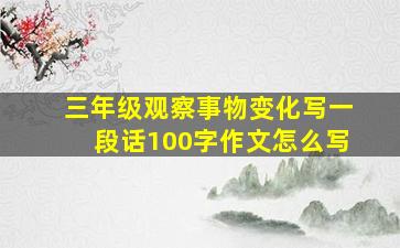 三年级观察事物变化写一段话100字作文怎么写