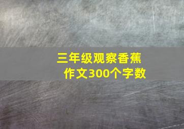 三年级观察香蕉作文300个字数