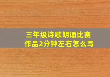 三年级诗歌朗诵比赛作品2分钟左右怎么写