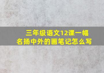 三年级语文12课一幅名扬中外的画笔记怎么写