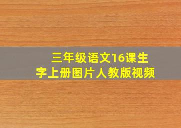 三年级语文16课生字上册图片人教版视频