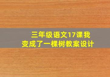 三年级语文17课我变成了一棵树教案设计