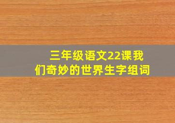 三年级语文22课我们奇妙的世界生字组词