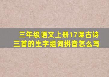 三年级语文上册17课古诗三首的生字组词拼音怎么写