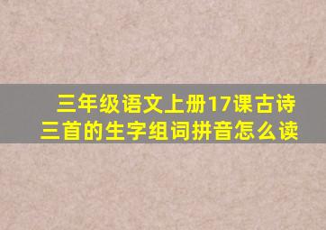 三年级语文上册17课古诗三首的生字组词拼音怎么读