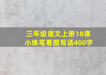 三年级语文上册18课小练笔看图写话400字