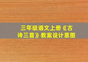 三年级语文上册《古诗三首》教案设计意图