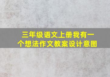 三年级语文上册我有一个想法作文教案设计意图