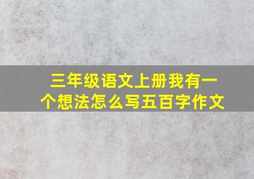 三年级语文上册我有一个想法怎么写五百字作文