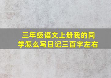 三年级语文上册我的同学怎么写日记三百字左右