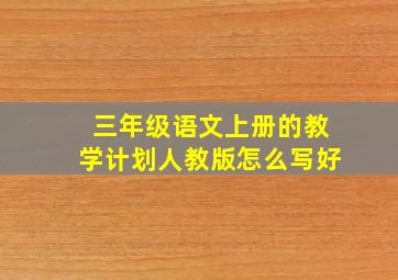 三年级语文上册的教学计划人教版怎么写好