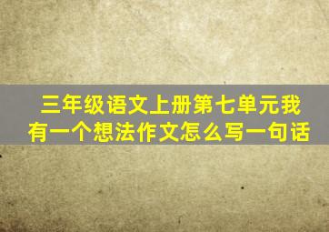 三年级语文上册第七单元我有一个想法作文怎么写一句话