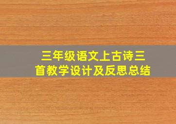 三年级语文上古诗三首教学设计及反思总结