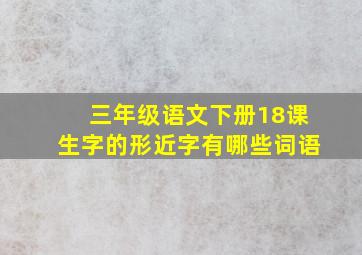 三年级语文下册18课生字的形近字有哪些词语