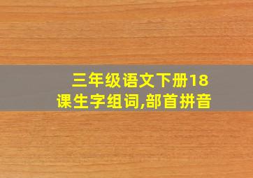 三年级语文下册18课生字组词,部首拼音