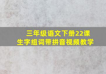 三年级语文下册22课生字组词带拼音视频教学