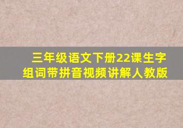 三年级语文下册22课生字组词带拼音视频讲解人教版