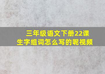 三年级语文下册22课生字组词怎么写的呢视频