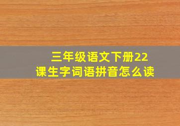 三年级语文下册22课生字词语拼音怎么读