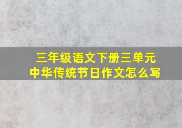 三年级语文下册三单元中华传统节日作文怎么写