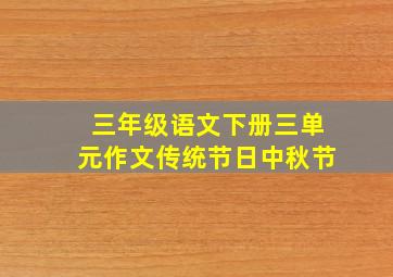 三年级语文下册三单元作文传统节日中秋节