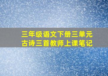 三年级语文下册三单元古诗三首教师上课笔记