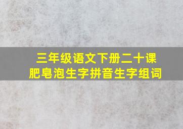 三年级语文下册二十课肥皂泡生字拼音生字组词