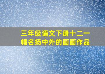 三年级语文下册十二一幅名扬中外的画画作品