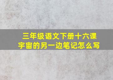 三年级语文下册十六课宇宙的另一边笔记怎么写