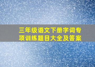 三年级语文下册字词专项训练题目大全及答案