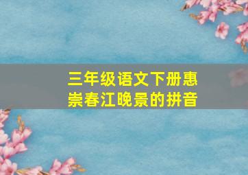 三年级语文下册惠崇春江晚景的拼音