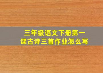 三年级语文下册第一课古诗三首作业怎么写