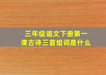 三年级语文下册第一课古诗三首组词是什么